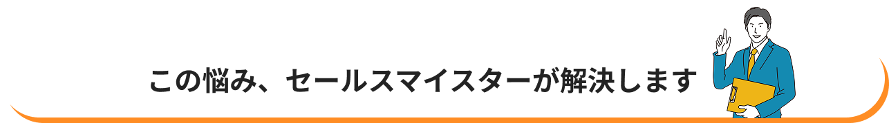 この悩み、セールスマイスターが解決します